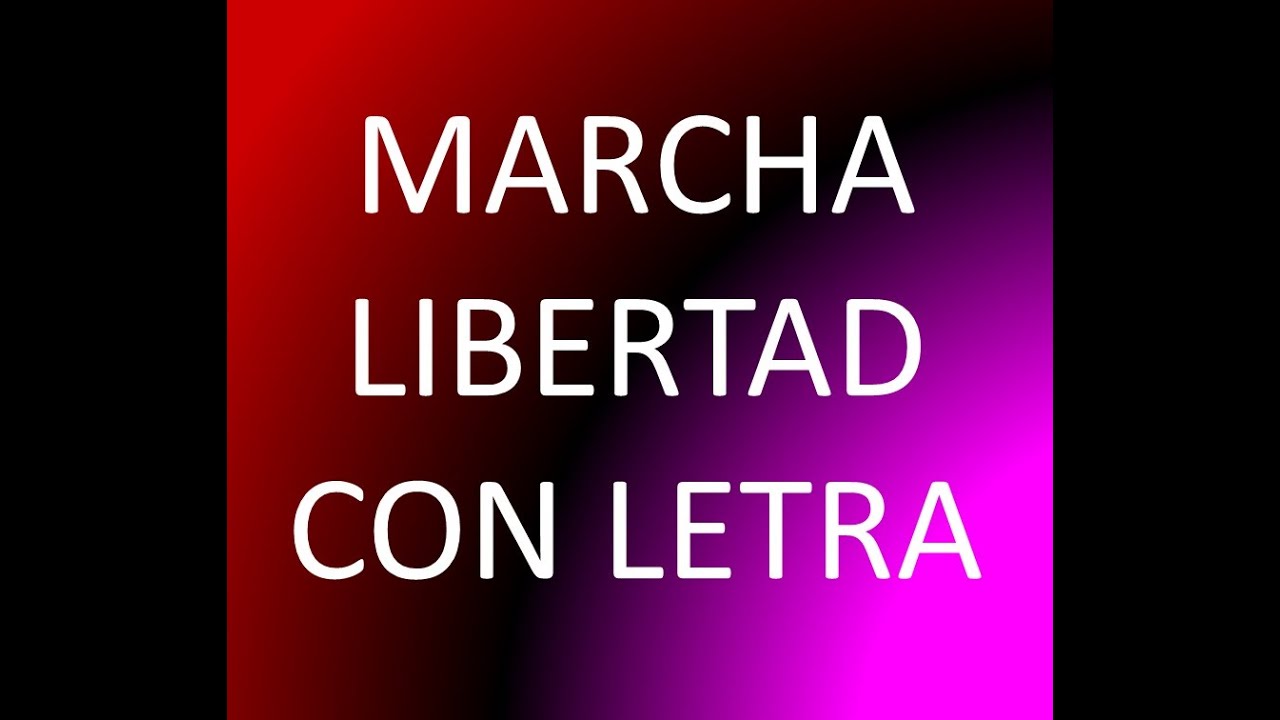 MARCHA LIBERTAD CON LETRA