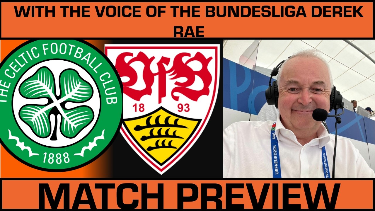 CELTIC VS VFB STUTTGART PREVIEW WITH THE VOICE OF THE BUNDESLIGA DEREK RAE