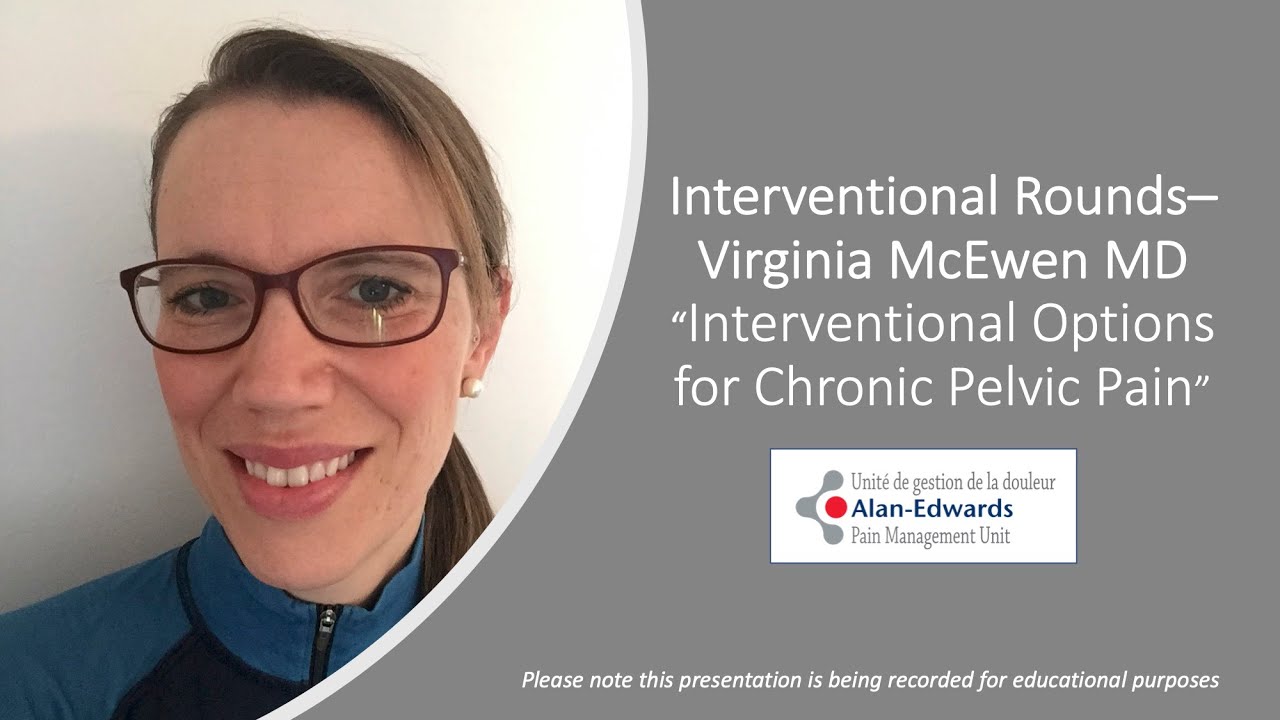 Interventional Rounds - Interventional Options for Chronic Pelvic Pain Virginia McEwen MD