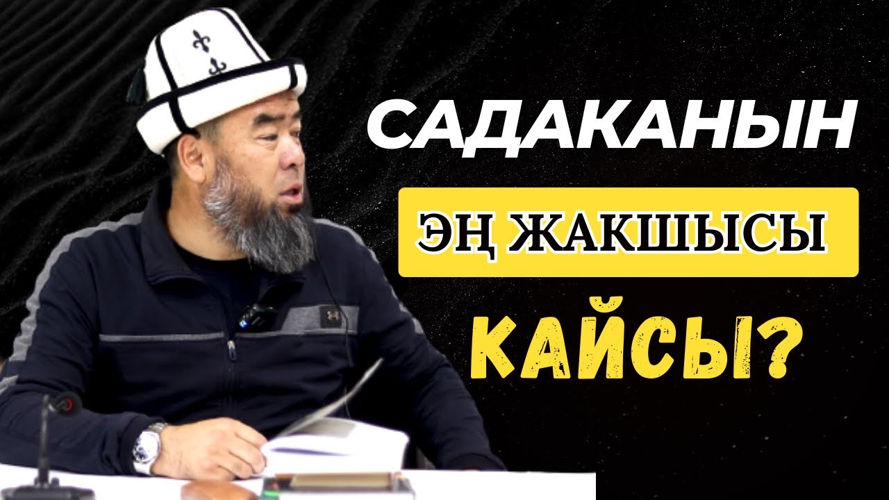 САДАКАНЫН ЭҢ ЖАКШЫСЫ КАЙСЫ? Устаз Эрмек Тынай уулу