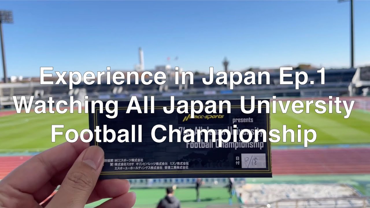 Experience in Japan Ep.1 -  [Watching All Japan University Football Championship 2023]