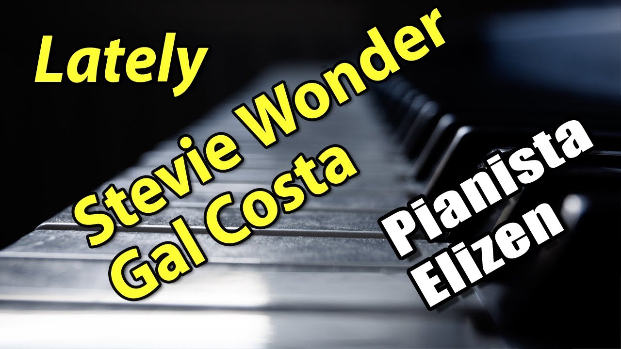 Lately - Stevie Wonder, Gal Costa, Ronaldo Bastos (no Piano com Pianista Elizen)