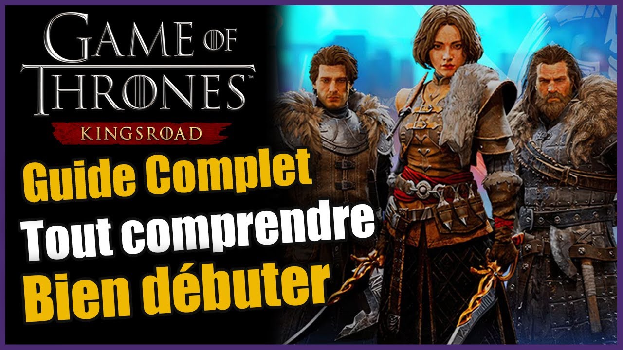 BIEN DÉBUTER ET TOUT COMPRENDRE (GUIDE COMPLET)  - Game of Thrones Kingsroad  Guide/Tuto FR