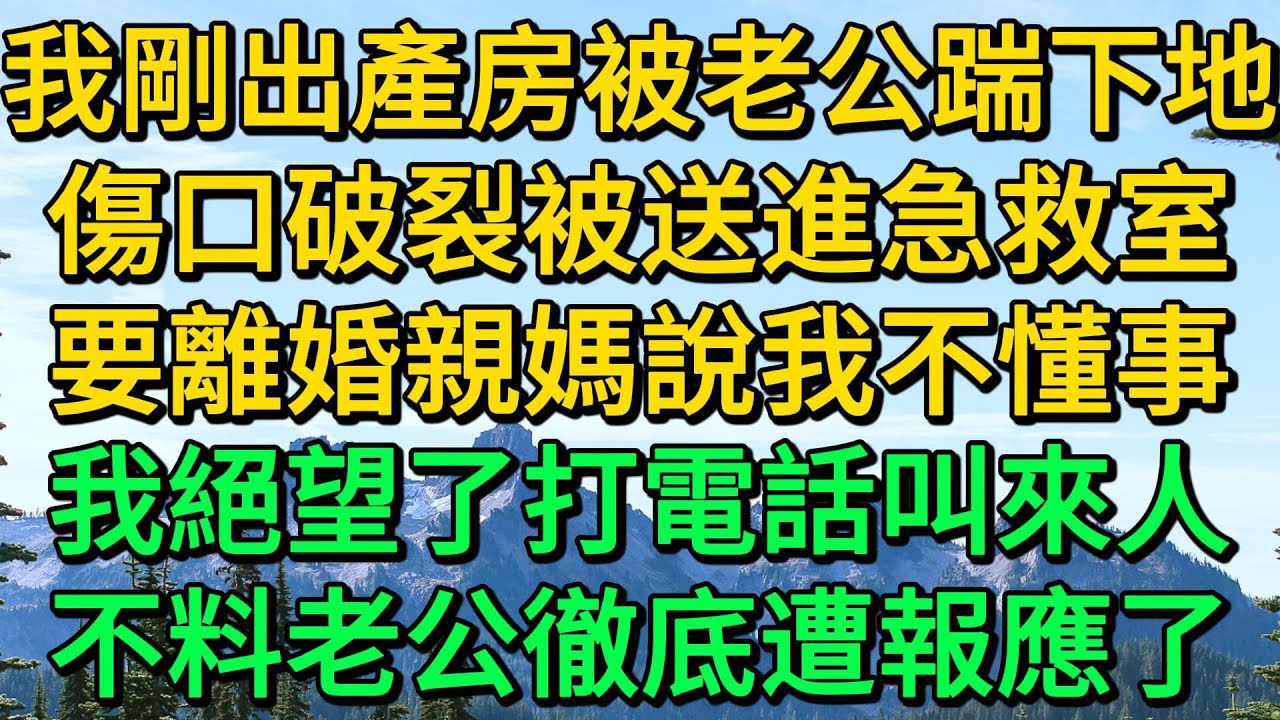 我剛出產房被老公踹下地，傷口破裂被送進急救室，要離婚親媽說我不懂事，我絕望了打電話叫來人，不料老公徹底遭報應了 | 柳梦微语