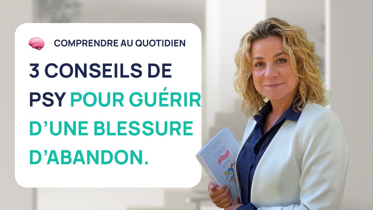 3 CONSEILS DE PSY POUR GUÉRIR D'UNE BLESSURE D'ABANDON