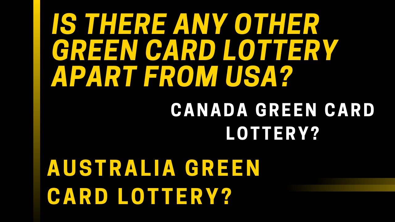 Canada Green Card Lottery? Australia Green Card Lottery? Is there any other Green Card Lottery?