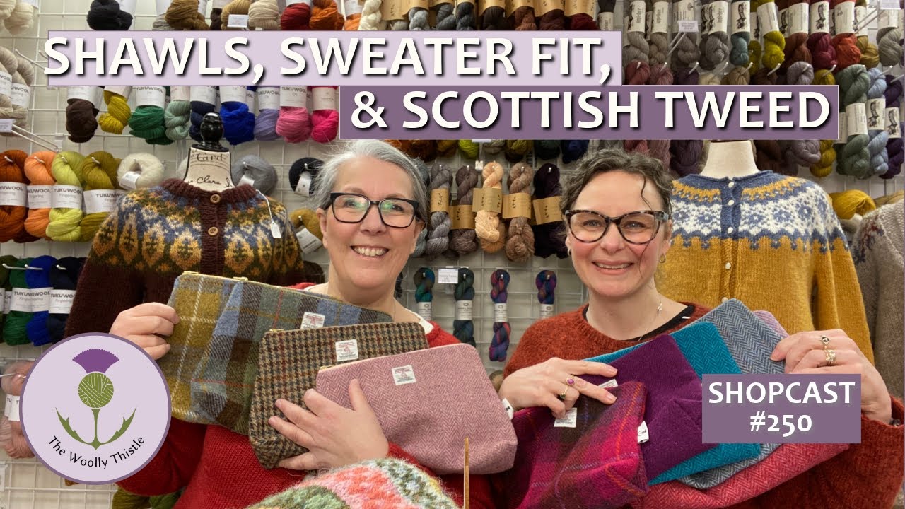 Shopcast #250: Shawl Knitting, Sweater Fitting & Scottish Tweed     #knittingpodcast #knitting #yarn