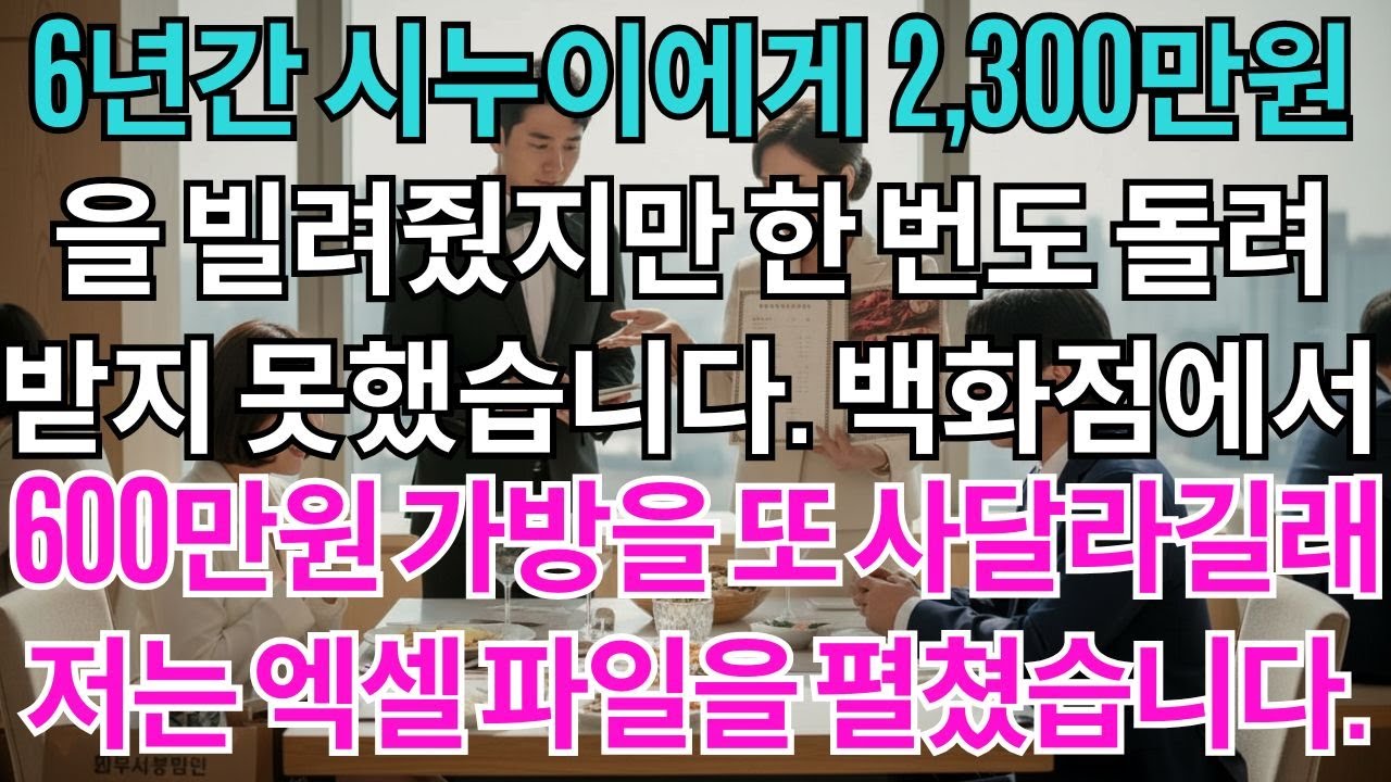 시누이가 6년간 2,300만원을 빌려가고 한 번도 갚지 않았습니다.백화점에서 600만원짜리 명품가방을 또 사달라고 하시길래 저는 가족회의를 소집하고 엑셀 파일을 펼쳤습니다