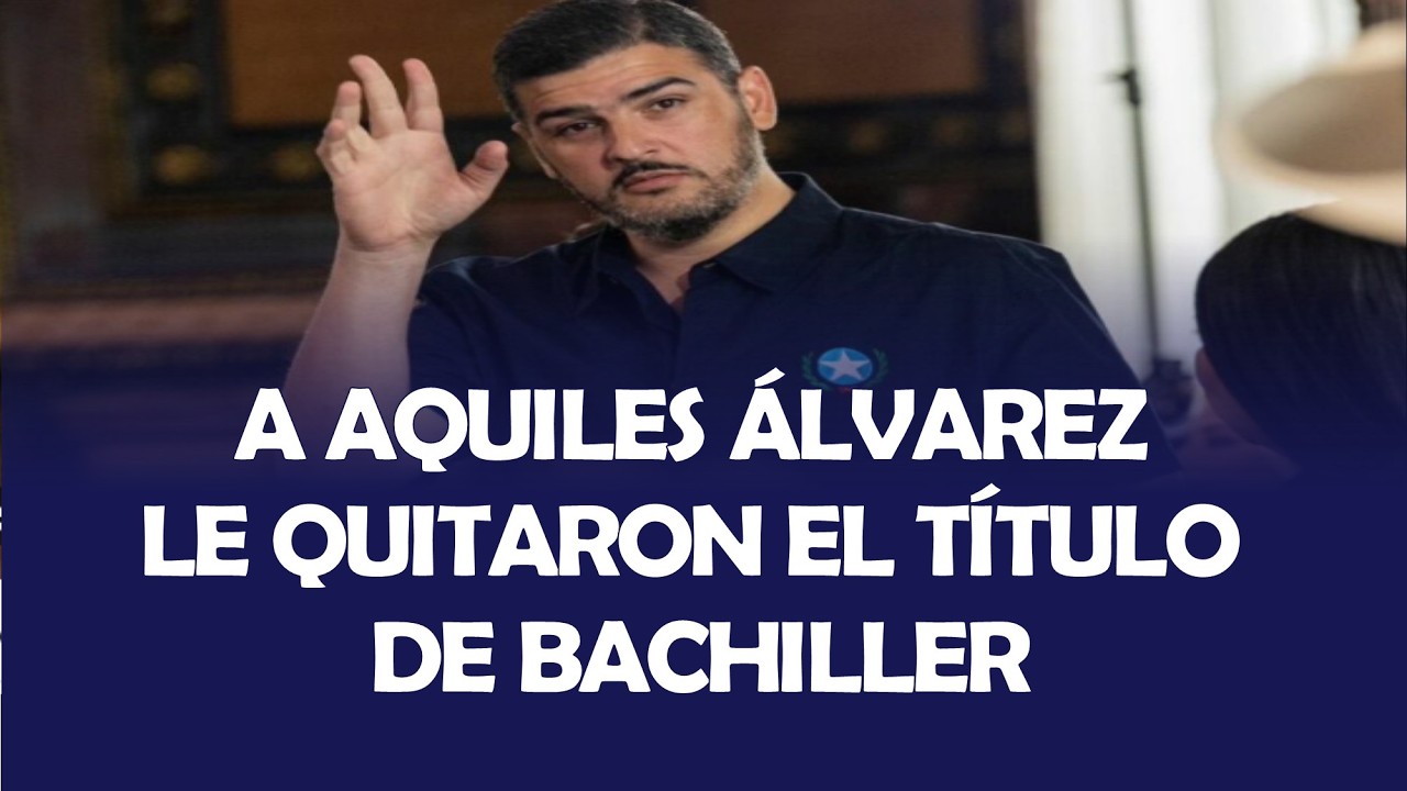 A AQUILES ÁLVAREZ LE QUITARON EL TÍTULO DE BACHILLER QUE HABRÍA SIDO OBTENIDO DE MANERA ILEGAL