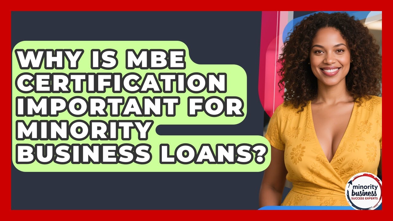 Why Is MBE Certification Important For Minority Business Loans? - Minority Business Success Experts