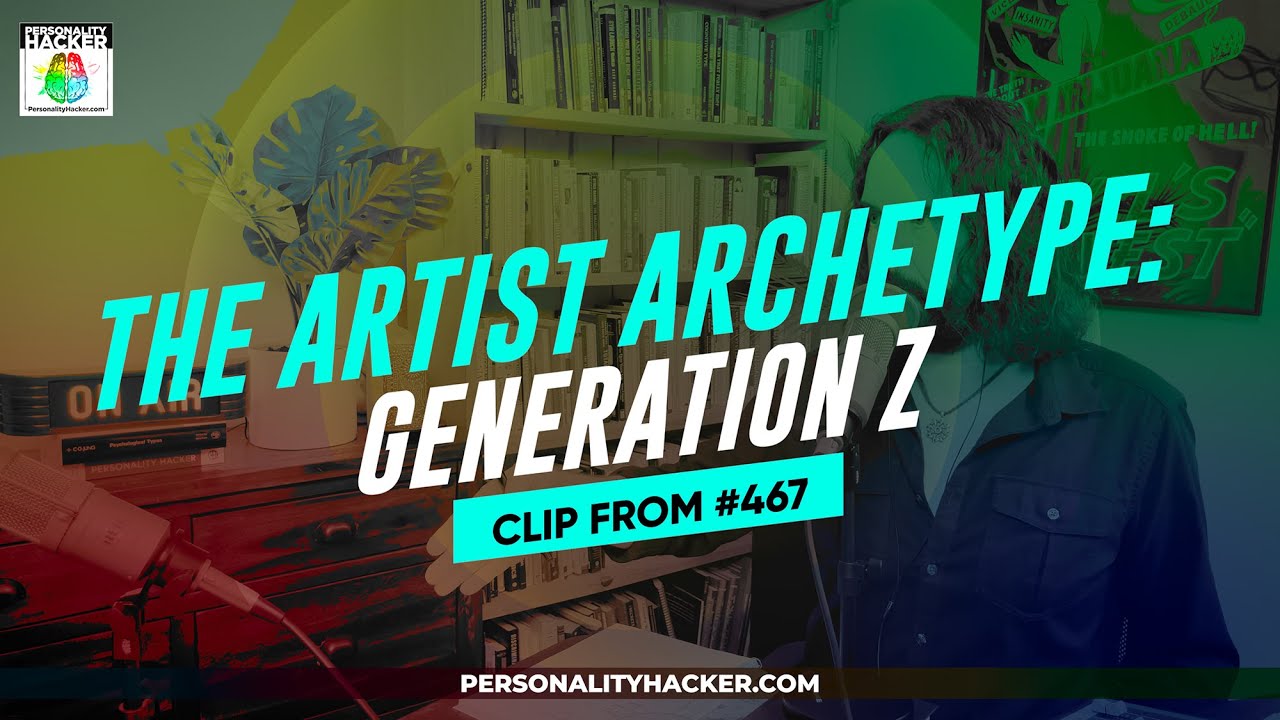 Generation Z &mdash; The Artist Archetype | From Ep 467 | PersonalityHacker.com