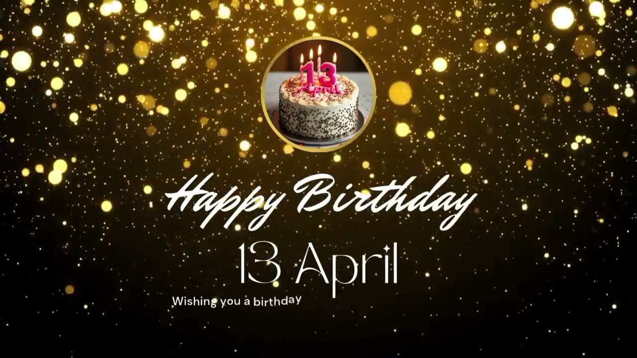 HAPPY BIRTHDAY 13 APRIL 