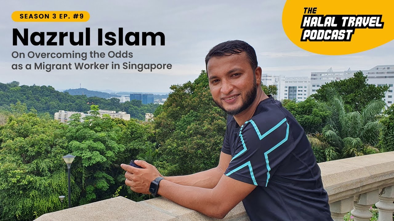 THE HALAL TRAVEL PODCAST S03EP09 | Overcoming the Odds as a Migrant Worker in Singapore