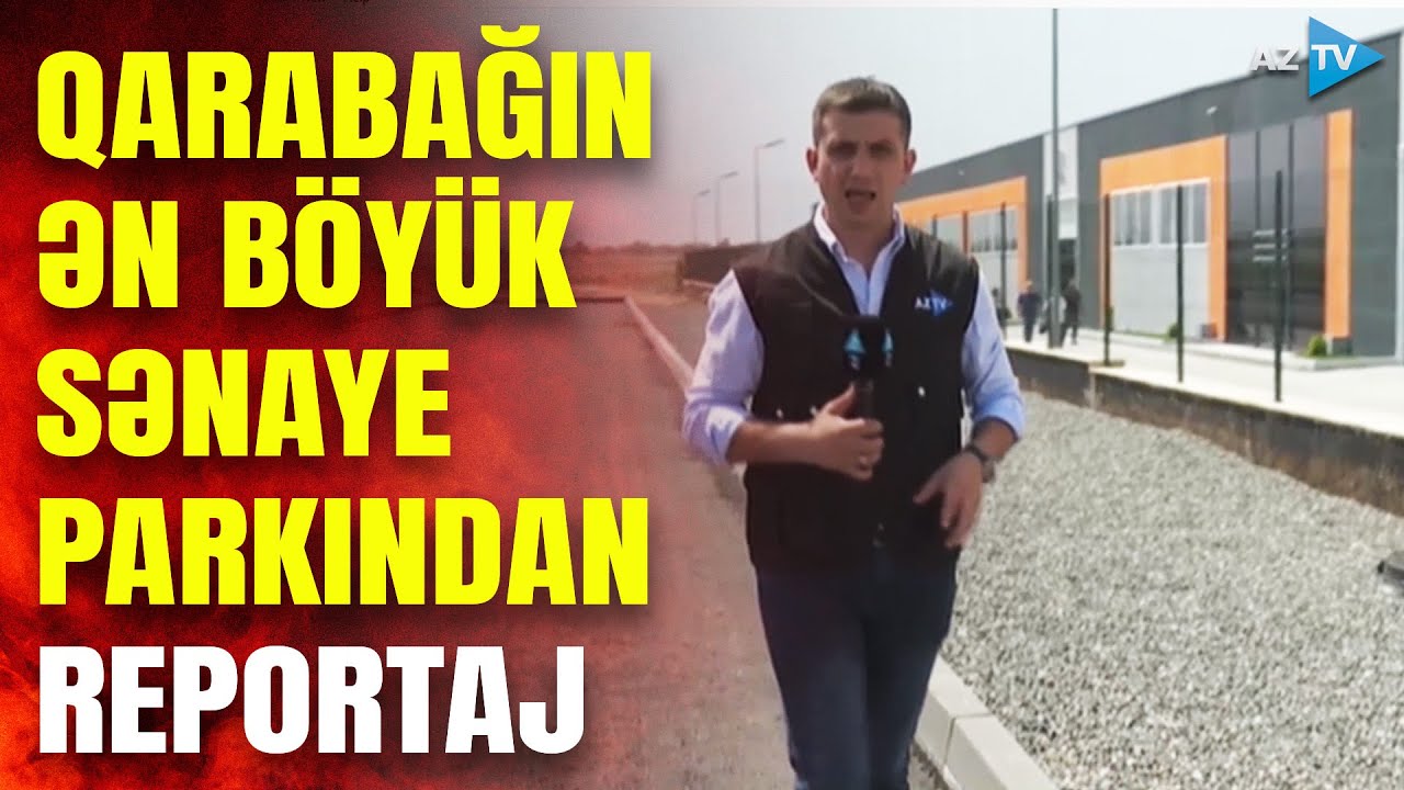 Qarabağda unikal layihə: Ağdamda Qarabağın ƏN BÖYÜK sənaye parkı fəaliyyət göstərir