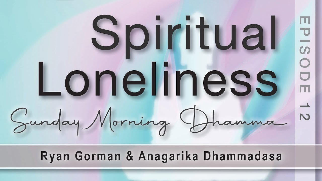 Spiritual Loneliness. Sunday Morning Dhamma. Episode 12.