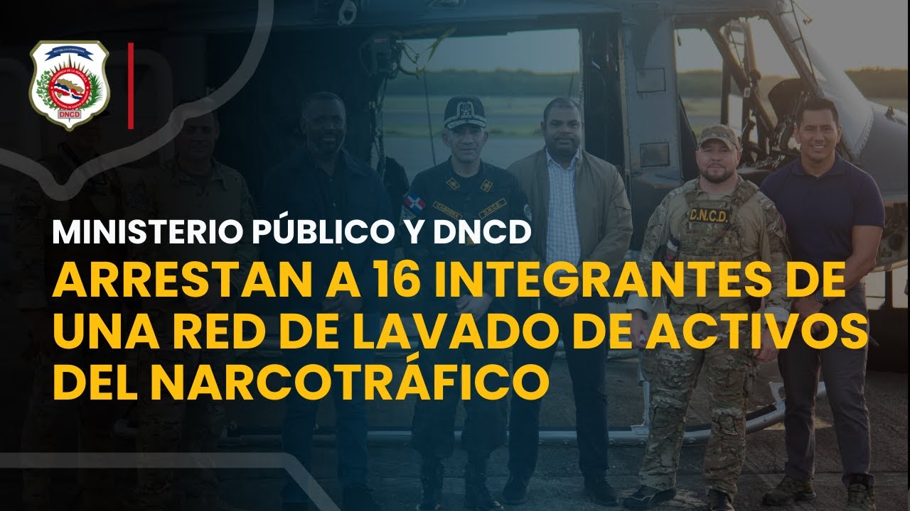 MINISTERIO P&Uacute;BLICO Y DNCD ARRESTAN A 16 INTEGRANTES DE UNA RED DE LAVADO DE ACTIVOS DEL NARCOTR&Aacute;FICO