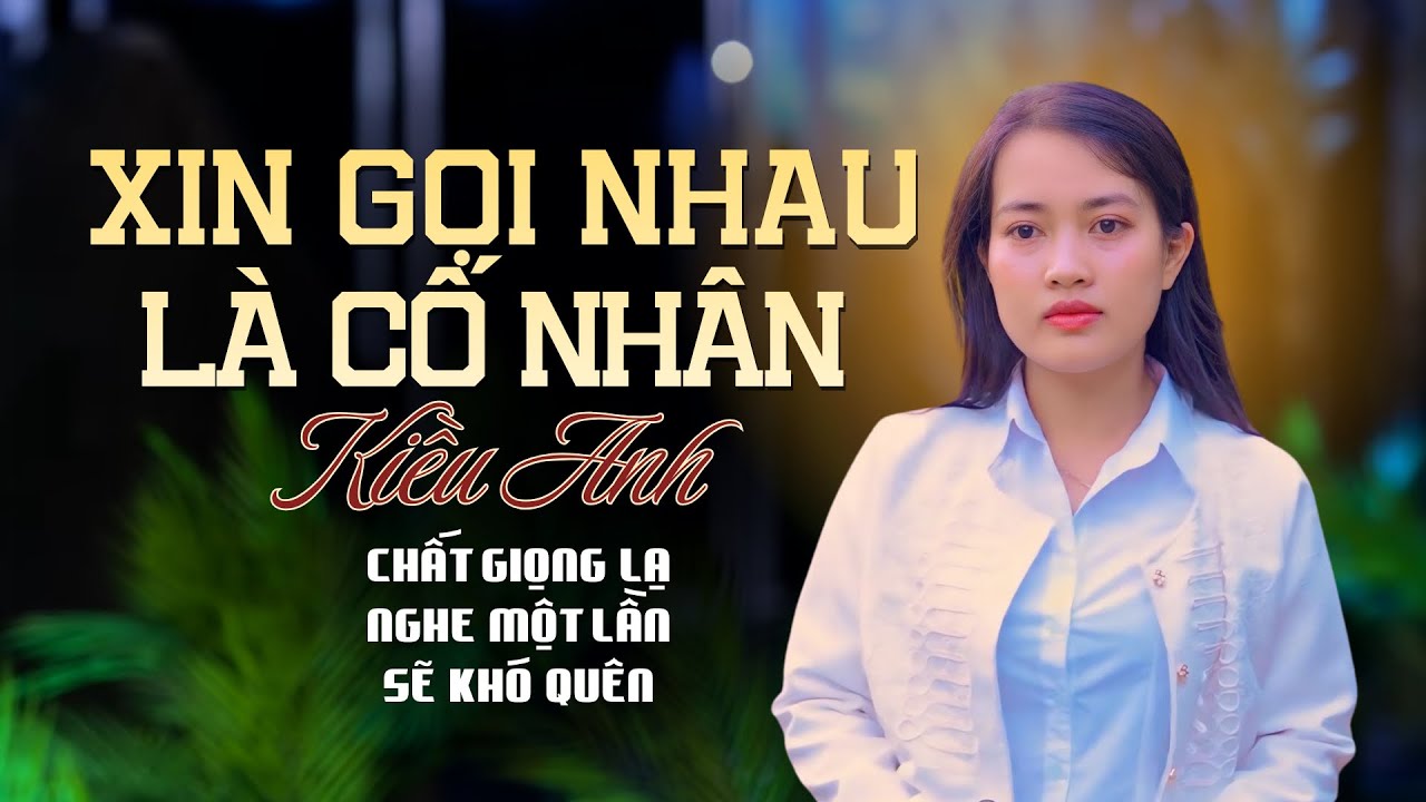 Xin Gọi Nhau Là Cố Nhân - Kiều Anh | Giọng Hát Đầy Triển Vọng Càng Nghe Càng Thấy Mê