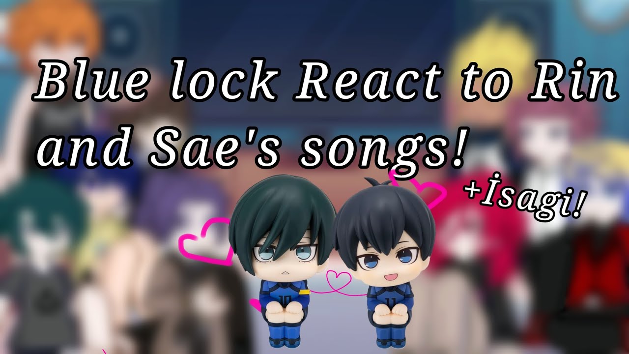 Blue lock React to Rin and Sae's songs  [+İsagi] |Part 1| {Rinsagi}