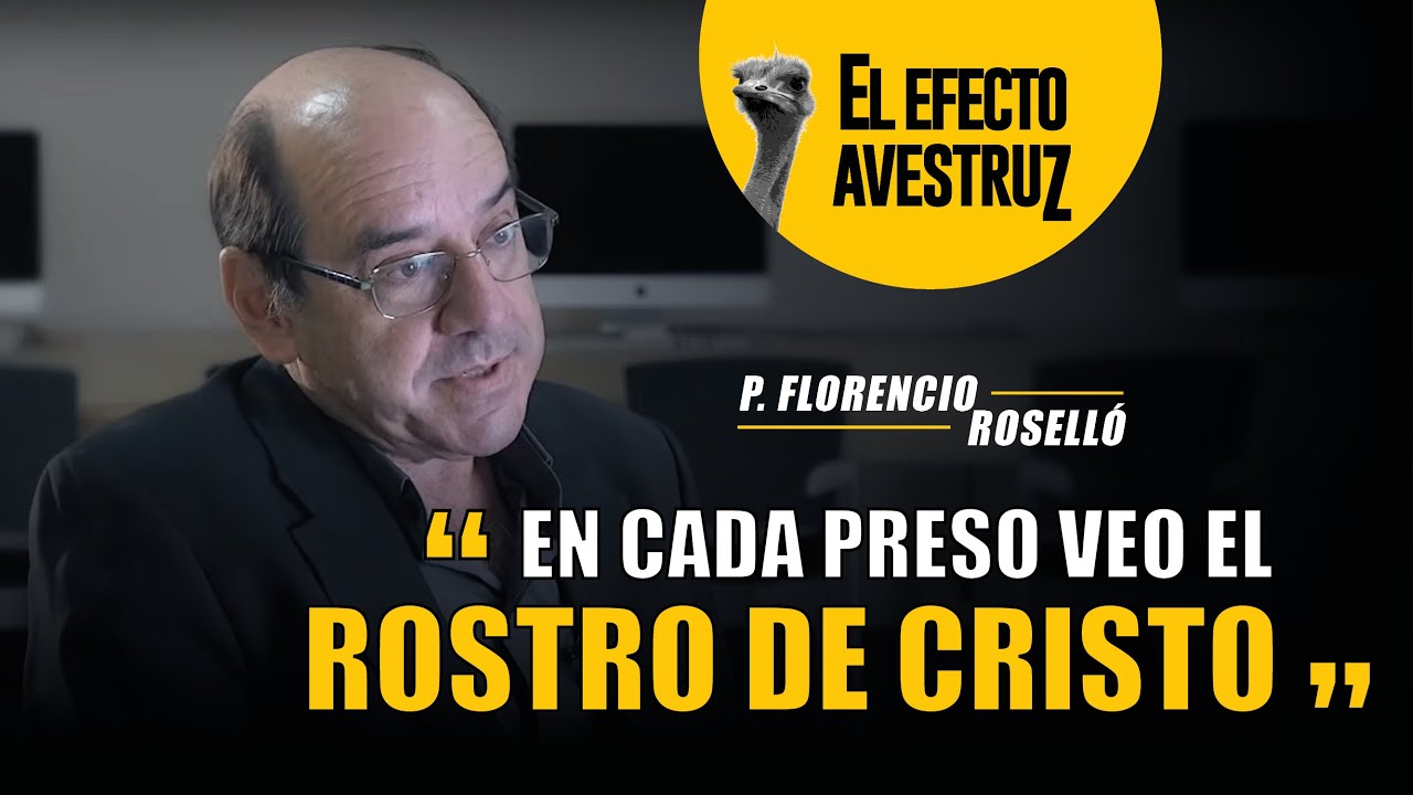 En cada preso veo el rostro de Cristo · Padre Florencio Roselló  || EL EFECTO AVESTRUZ