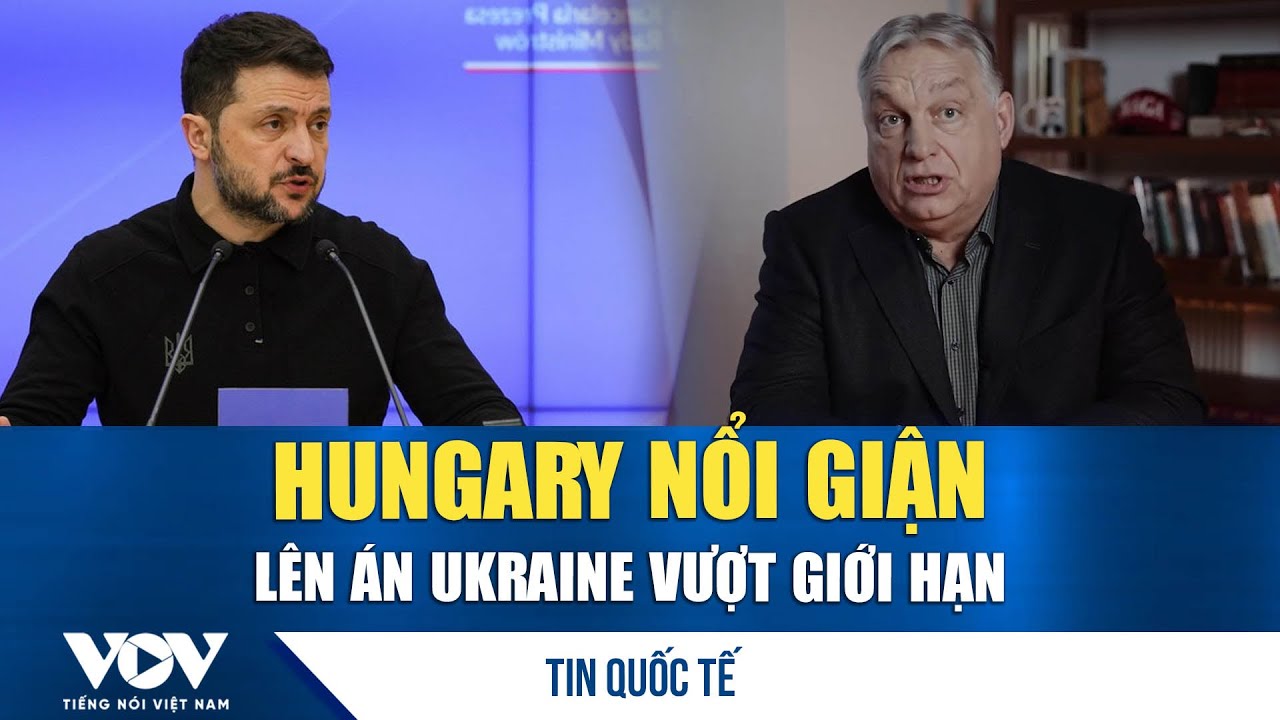Hungary cáo buộc chính quyền Ukraine đã “vượt qua ranh giới” khi can thiệp sâu vào nước này | VOV