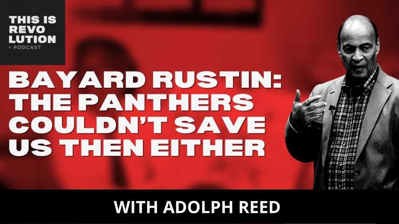 Bayard Rustin: The Panthers Couldn’t Save Us Then Either (ft. Adolph Reed)