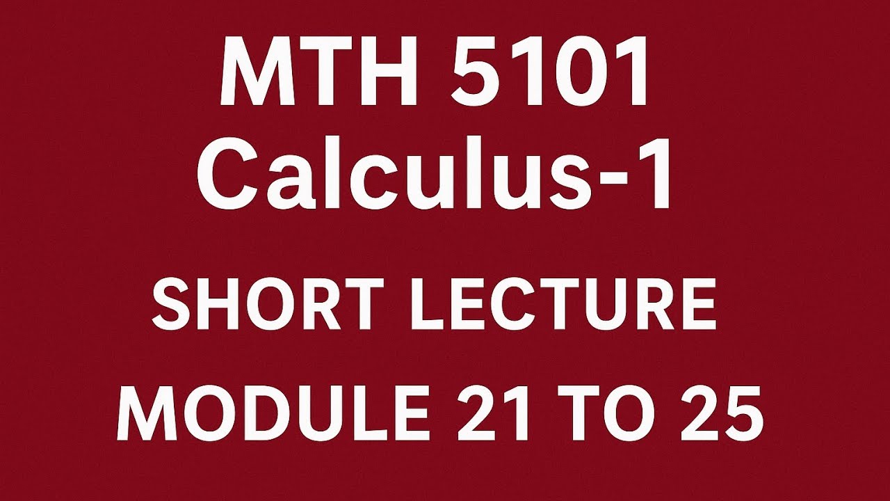 Mth5101 Calculus-1 Short Lecture Module 21 to 25 