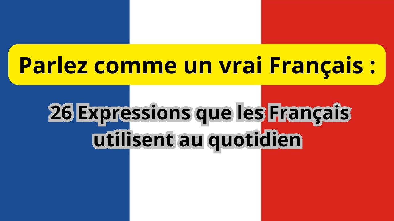 Parlez comme un vrai Français : 26 expressions du quotidien