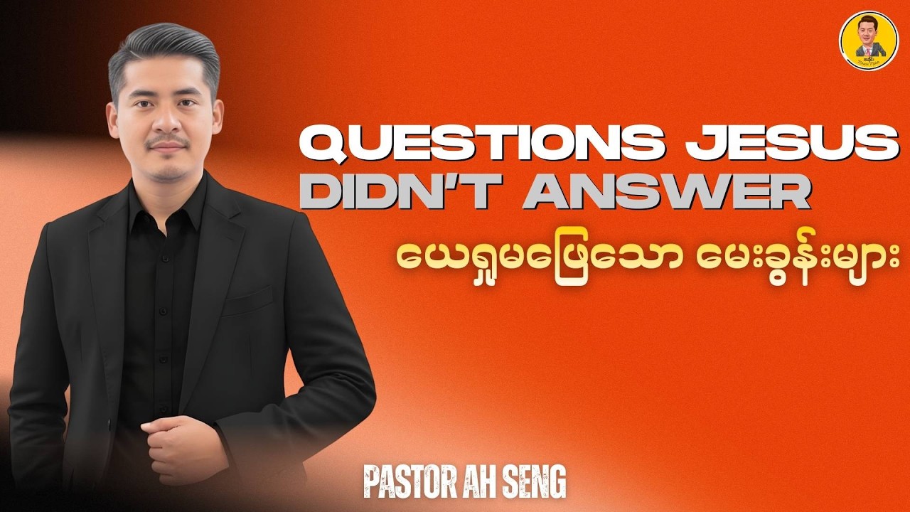 ယေရှုမဖြေသော မေးခွန်းများ | Questions Jesus Didn't Answer | Pastor Ah Seng