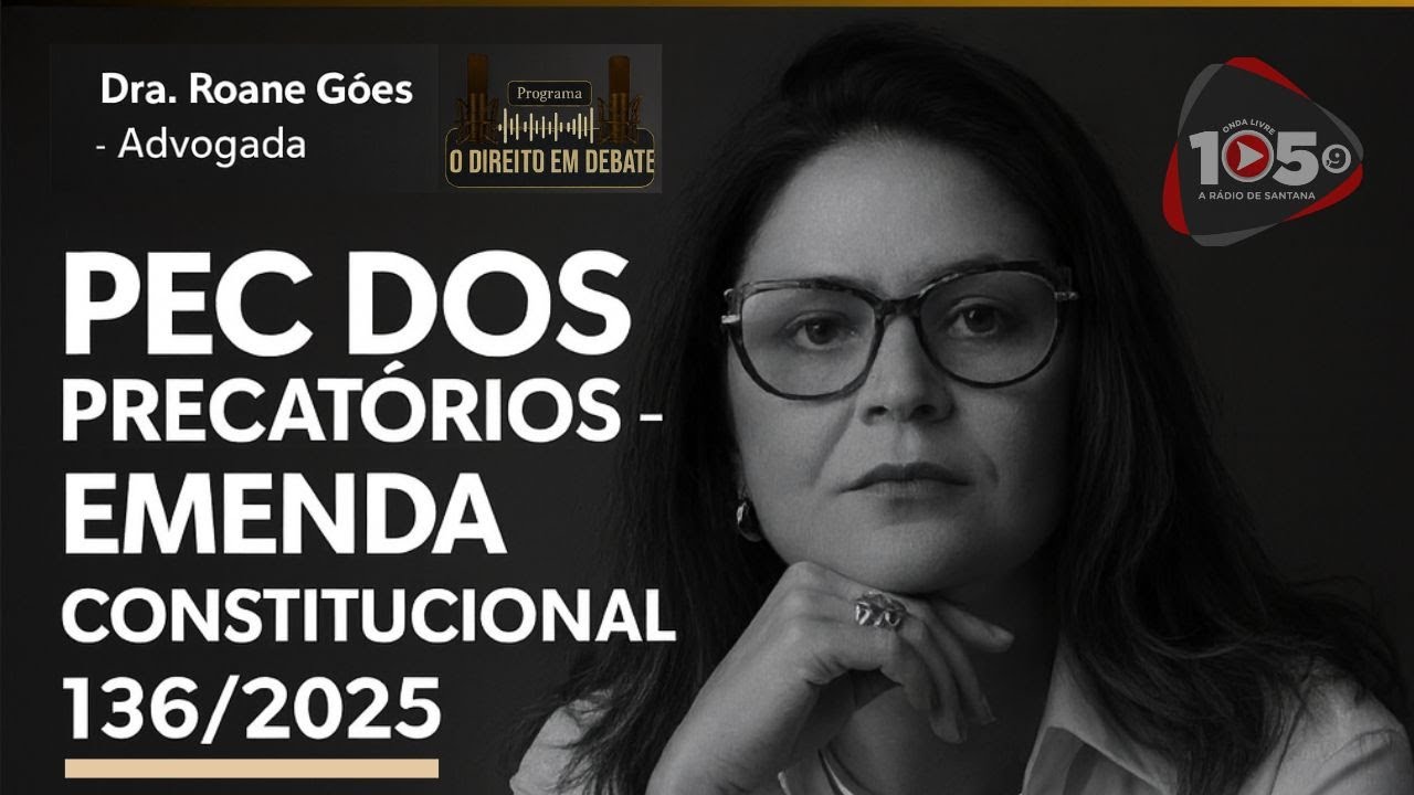 🎙️🔥PEC DOS PRECATÓRIOS – EMENDA CONSTITUCIONAL 136/2025 COM A DRA. ROANE GÓES.⚖️