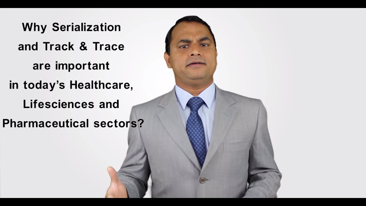 Why Serialization and Track & Trace are important in today&rsquo;s Healthcare, Lifesciences, and Pharma