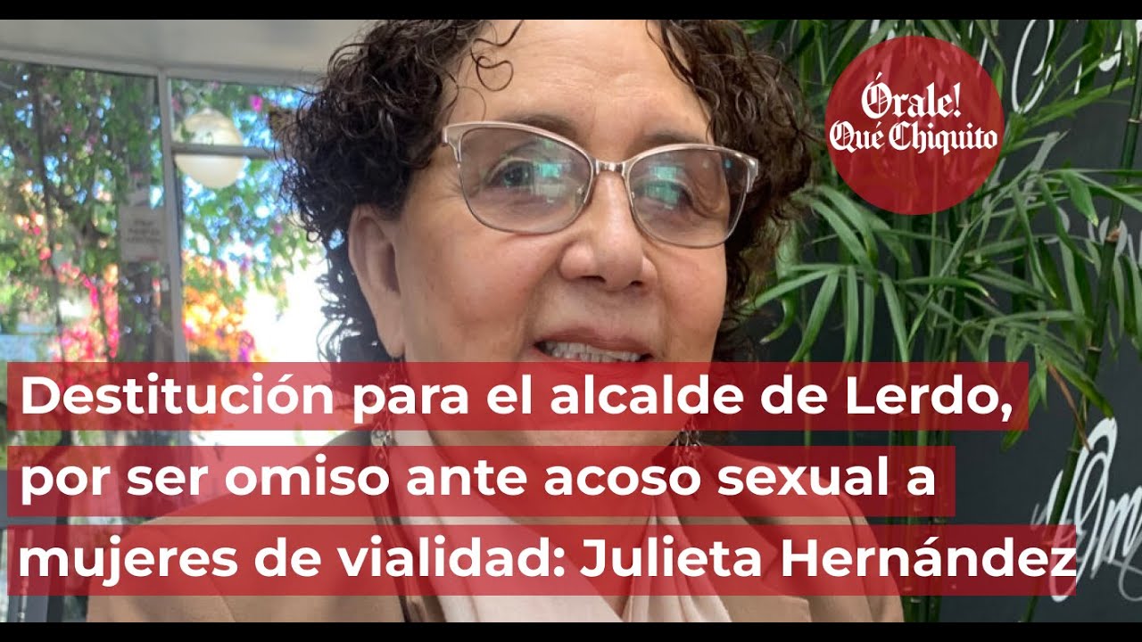 Destituci&oacute;n para el alcalde de Lerdo, por ser omiso ante acoso sexual a mujeres de vialidad