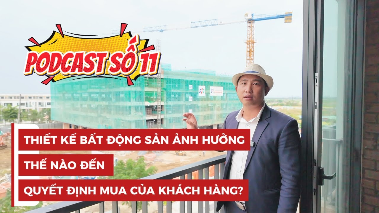 THIẾT KẾ BẤT ĐỘNG SẢN ẢNH HƯỞNG THẾ NÀO ĐẾN QUYẾT ĐỊNH MUA CỦA KHÁCH HÀNG? PODCAST SỐ 11