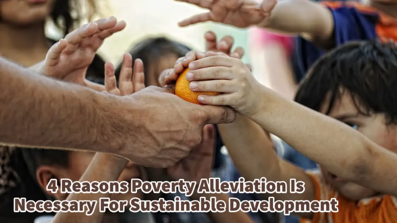 4 Reasons Poverty Alleviation Is Necessary For Sustainable Development
