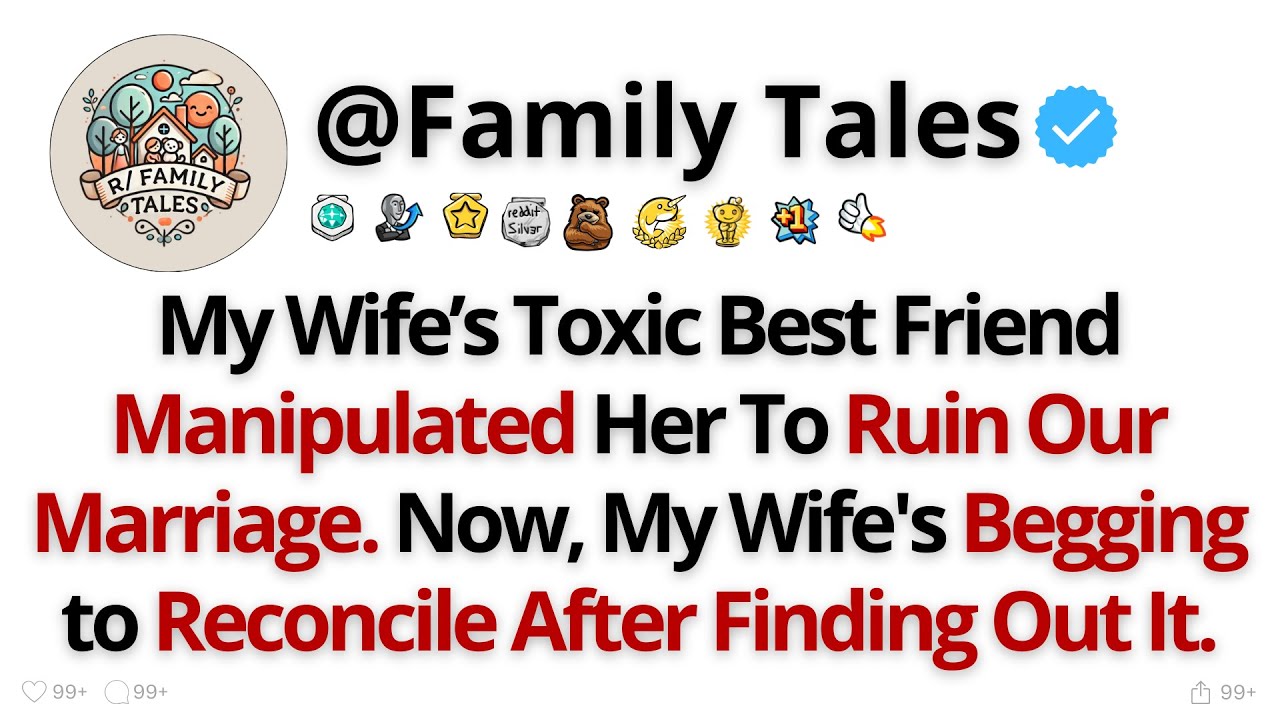 My Wife’s Toxic Best Friend Manipulated Her To Ruin Our Marriage. Now, My Wife's Begging to Recon...