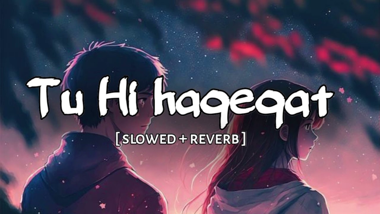 Tu hi haqeeqat lofi ( slow + reverb )