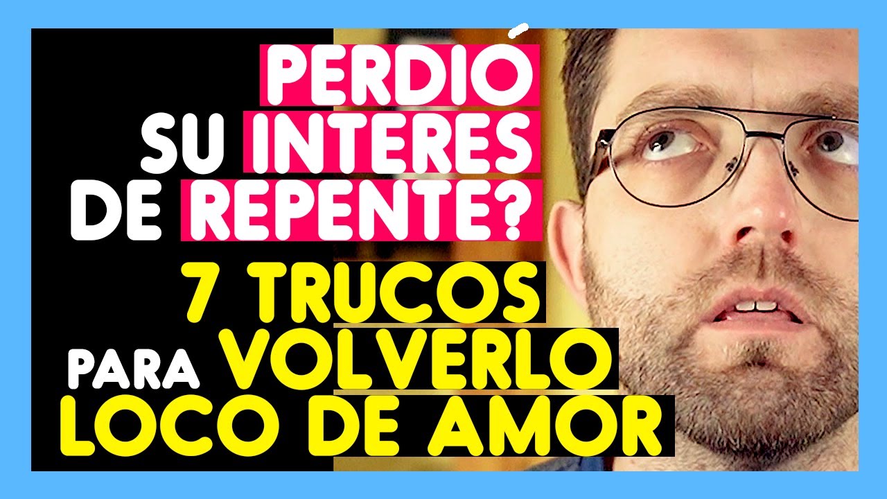 PERDIÓ SU INTERÉS POR TI DE REPENTE? (7 TRUCOS para VOLVERLO LOCO de AMOR)