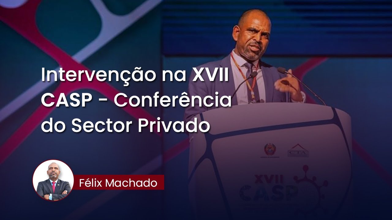 Intervenção de Félix Machado na XVII Conferência do Sector Privado - CASP