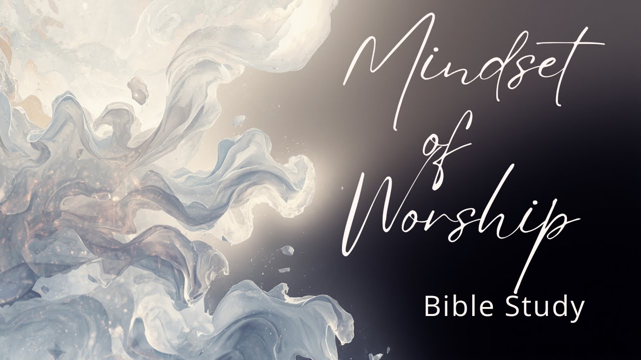 The Mindset of Worship  Bible Study with Paloma Price