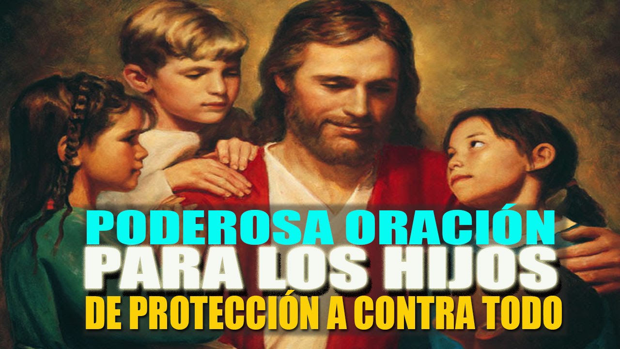 PODEROSA ORACION COMPLETA PARA LA PROTECCI&Oacute;N DE TODO A LOS HIJOS