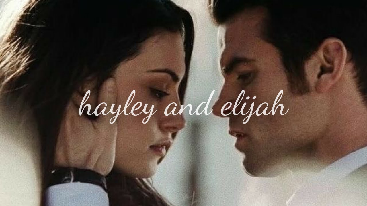Hayley and Elijah || I Always Have Loved You