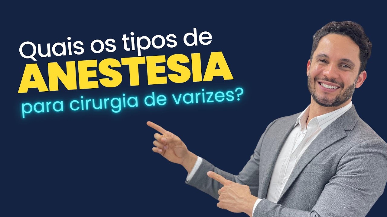 Quais os tipos de anestesia utilizadas na cirurgia de varizes?