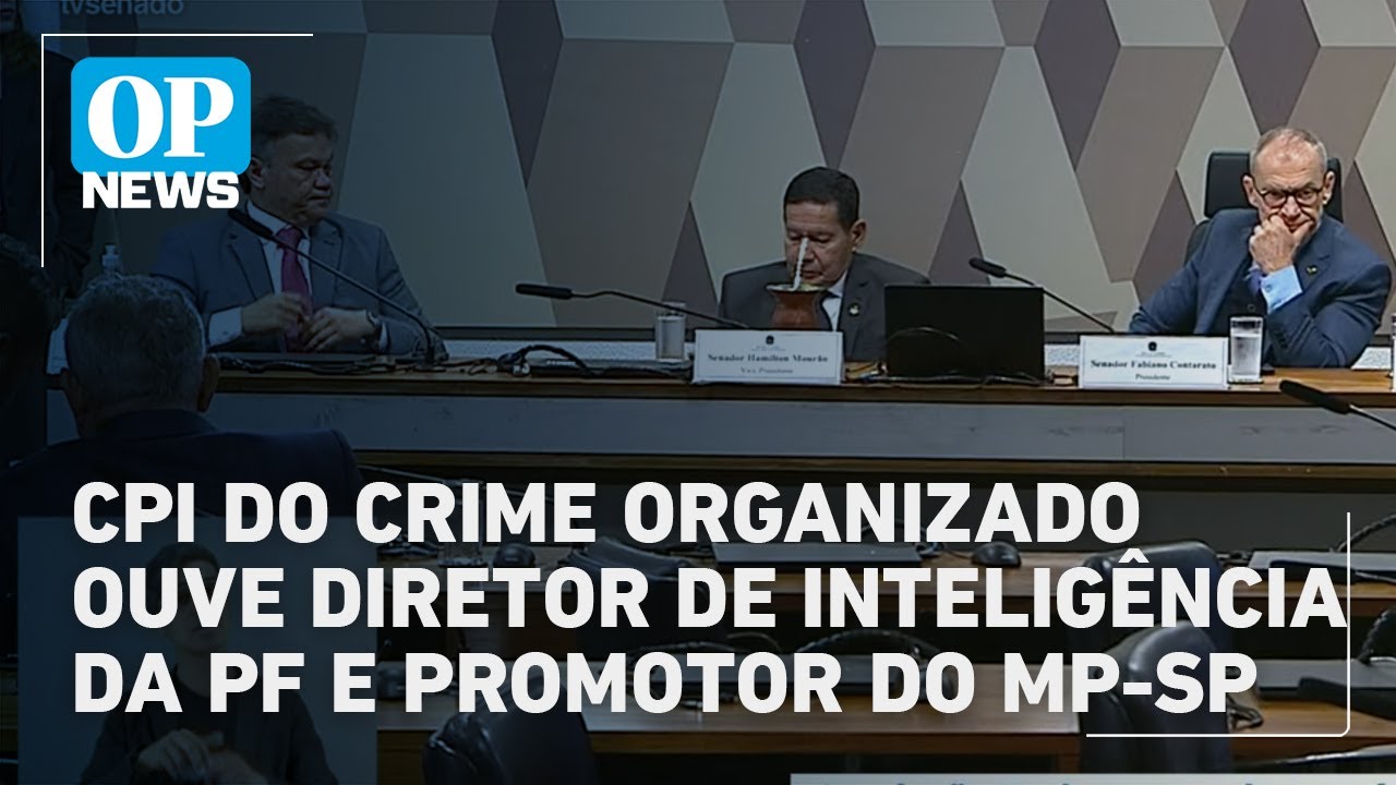 🔴AO VIVO: CPI do Crime Organizado ouve Diretor de Inteligência da PF e Promotor do MP-SP