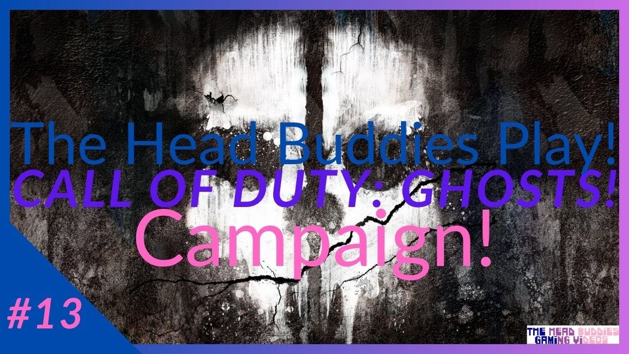 The Head Buddies Play | Call Of Duty: Ghosts | Campaign | #13!