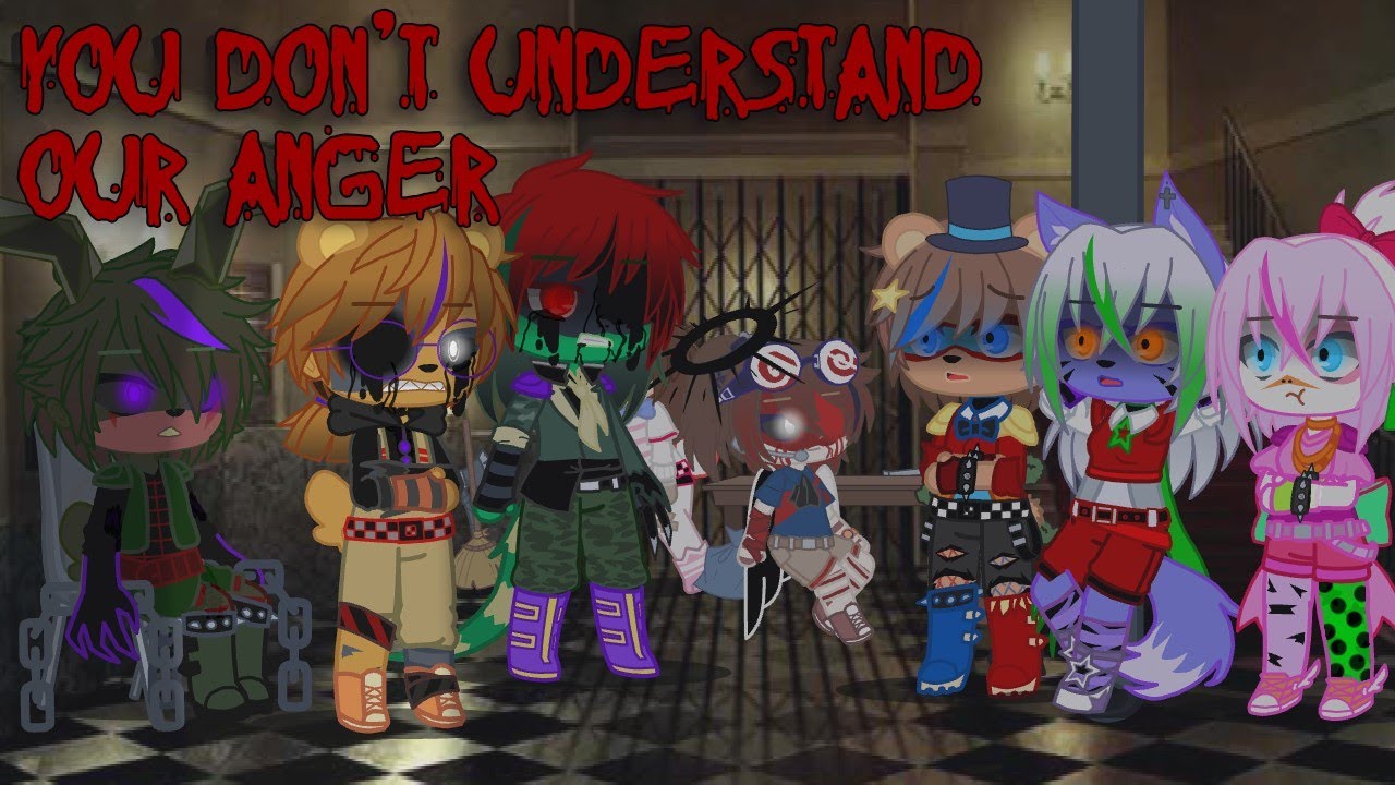 You Don't Understand our Anger! || FNAF SB ||