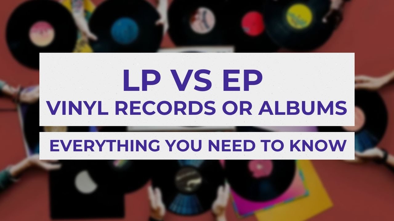 LP vs EP Album/Vinyl Records or Tracks - What's the difference | Everything you need to Know