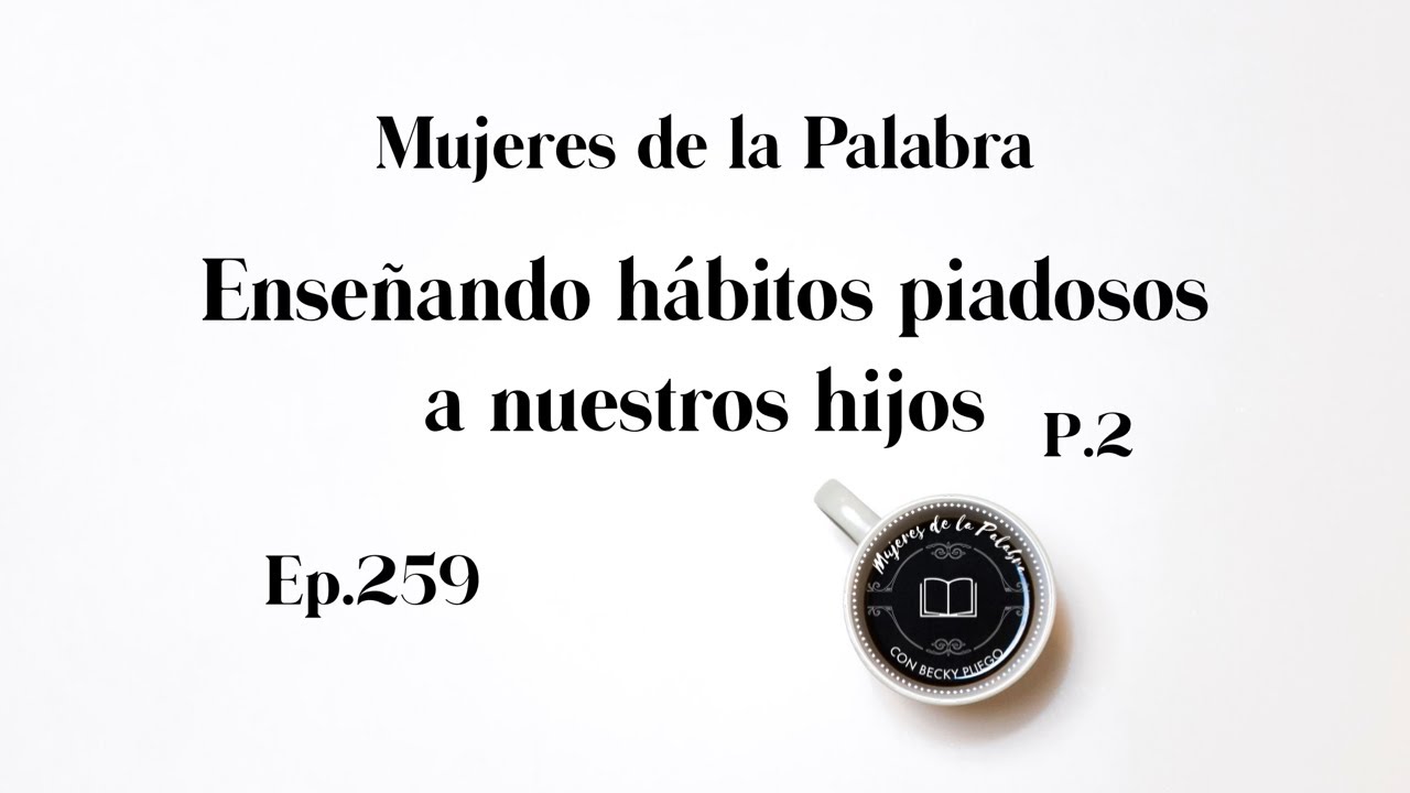 Enseñando hábitos piadosos a nuestros hijos (p.2)