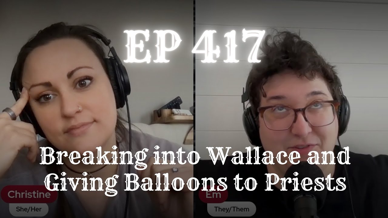 EP 417: Breaking into Wallace and Giving Balloons to Priests