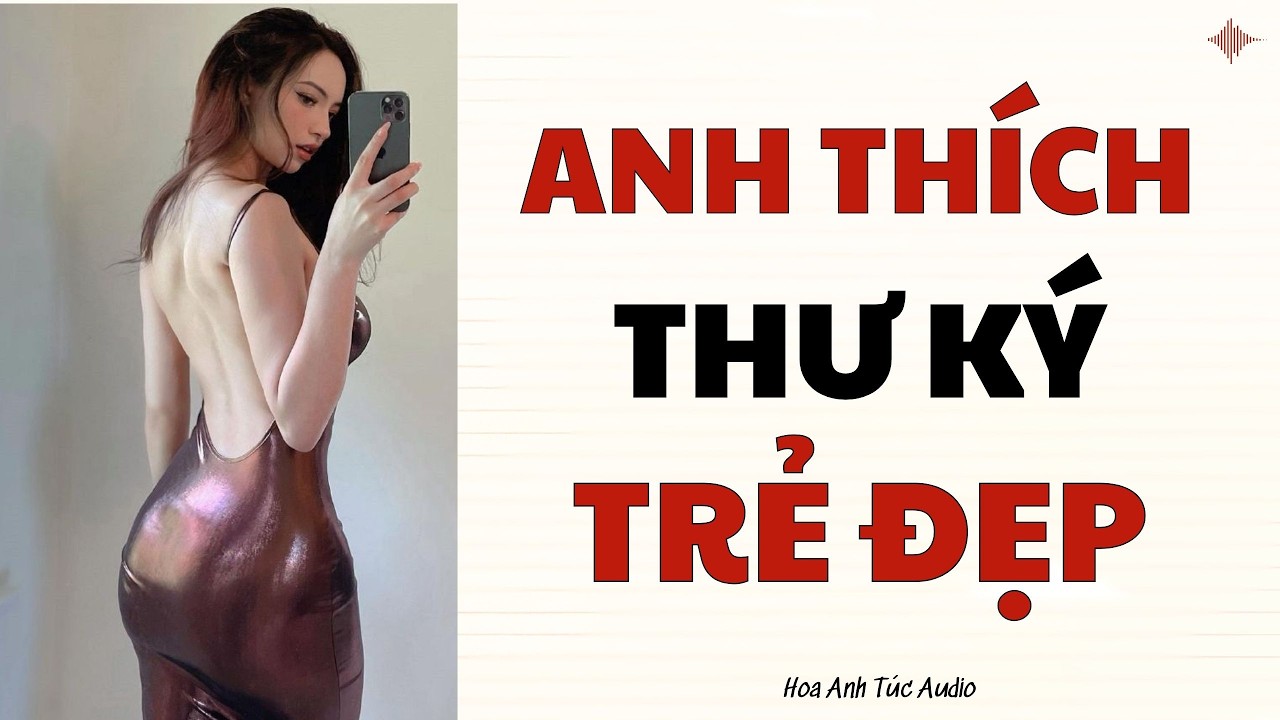Truyện Audio Anh Thích Thư Ký Trẻ Đẹp Hoa Anh Túc Audio