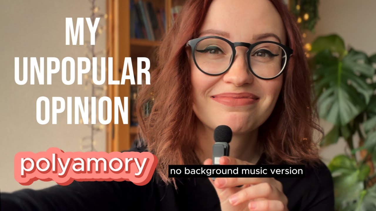 MY UNPOPULAR OPINION #8. POLYAMORY (no background music)