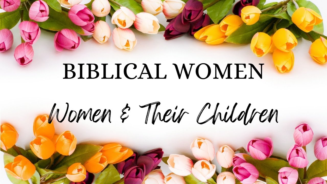BIBLICAL WOMEN: Women & Their Children